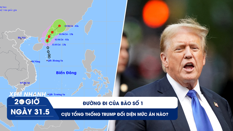 Xem nhanh 20h ngày 31.5: Bão số 1 xuất hiện trên biển Đông | Cựu Tổng thống Trump đối diện bản án nào?