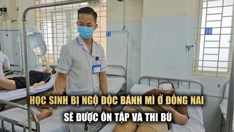Học sinh bị ngộ độc bánh mì Băng ở Đồng Nai sẽ được thi bù