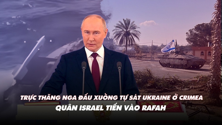 Điểm xung đột: Trực thăng Nga đấu xuồng tự sát Ukraine ở Crimea; quân Israel tiến vào Rafah