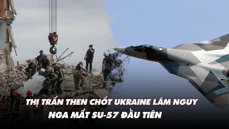 Điểm xung đột: Thị trấn then chốt Ukraine lâm nguy; Nga mất Su-57 đầu tiên