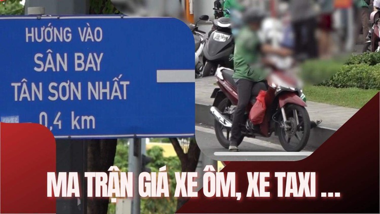 Sân bay Tân Sơn Nhất: Ma trận giá xe ôm, xe taxi… Bao giờ mới chấm dứt?