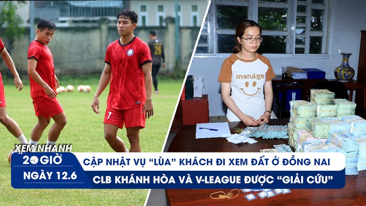 Xem nhanh 20h ngày 12.6: Diễn biến mới vụ ‘lùa’ khách đi xem đất | CLB Khánh Hòa được 'giải cứu’