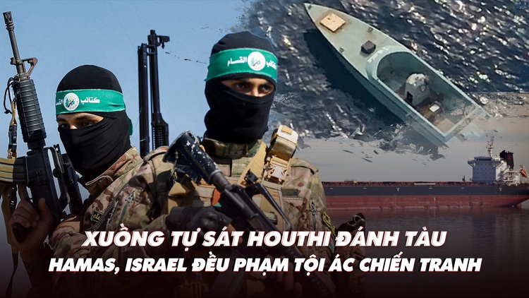 Điểm xung đột: Xuồng tự sát Houthi đánh đắm tàu; Hamas, Israel đều phạm tội ác chiến tranh