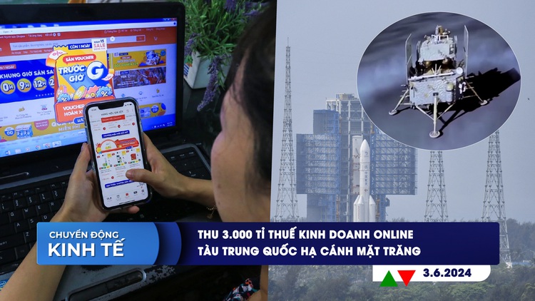 CHUYỂN ĐỘNG KINH TẾ ngày 3.6: Thu 3.000 tỉ thuế kinh doanh online | Tàu Trung Quốc hạ cánh mặt trăng