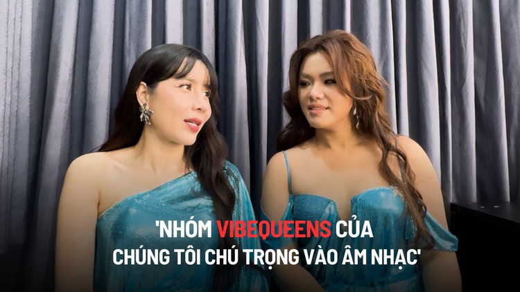 Lưu Hương Giang: 'Nhóm VibeQueens của chúng tôi chú trọng vào âm nhạc'