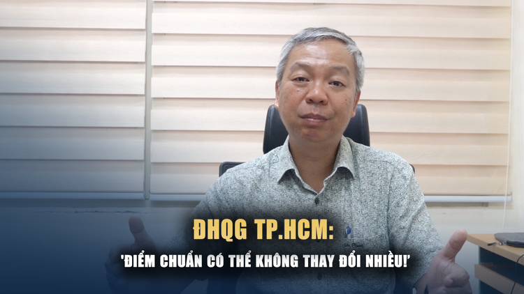 ĐHQG TP.HCM: Điểm chuẩn thi đánh giá năng lực có thể không thay đổi nhiều