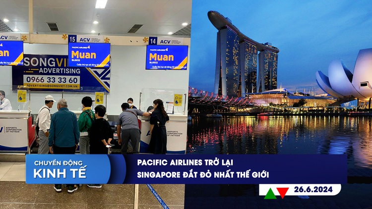 CHUYỂN ĐỘNG KINH TẾ ngày 26.6: Pacific Airlines trở lại | Singapore đắt đỏ nhất thế giới