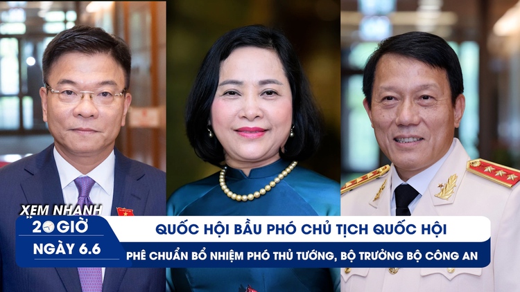 Xem nhanh 20h: Bầu Phó chủ tịch Quốc hội, phê chuẩn bổ nhiệm Phó thủ tướng và Bộ trưởng Bộ Công an