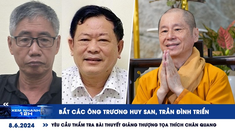 Xem nhanh 12h: Bắt các ông Trương Huy San, Trần Đình Triển | Yêu cầu thẩm tra bài thuyết giảng của thượng tọa Thích Chân Quang