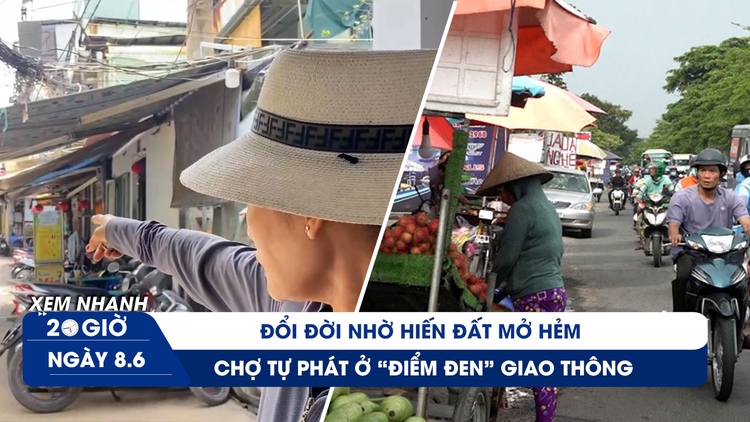 Xem nhanh 20h ngày 8.6: Đổi đời nhờ hiến đất mở hẻm | Chợ tự phát ở 'điểm đen' giao thông