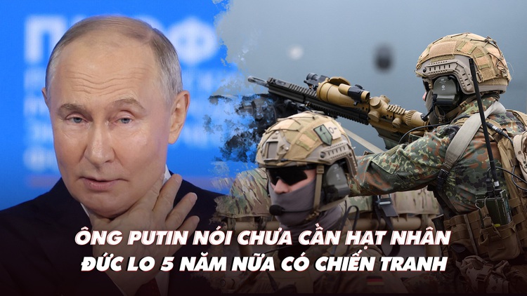 Điểm xung đột: Nga chưa cần đòn hạt nhân ở Ukraine; Đức lo 5 năm nữa có chiến tranh