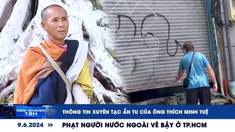 Xem nhanh 12h: Thông tin xuyên tạc chuyện ẩn tu của ông Thích Minh Tuệ | Phạt người nước ngoài vẽ bậy ở TP.HCM