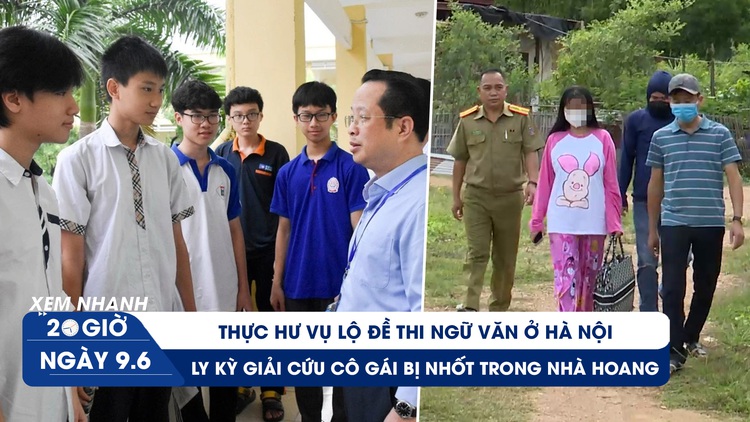 Xem nhanh 20h ngày 9.6: Ly kỳ giải cứu cô gái bị nhốt ở nhà hoang | Thực hư vụ lộ đề thi ngữ văn