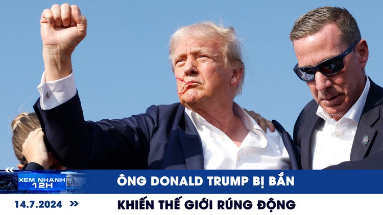 Xem nhanh 12h: Ông Donald Trump bị bắn khiến thế giới rúng động