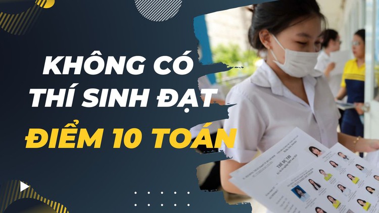 Thi tốt nghiệp THPT 2024: Cả nước không có thí sinh nào đạt điểm 10 môn toán