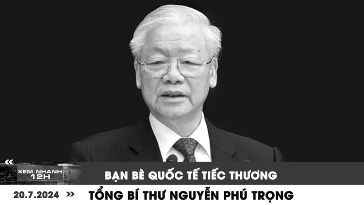 Xem nhanh 12h: Bạn bè quốc tế tiếc thương Tổng Bí thư Nguyễn Phú Trọng