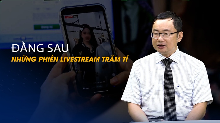 Vấn đề và Giải pháp: Đằng sau những phiên livestream trăm tỉ