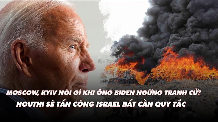 Điểm xung đột: Houthi sẽ tấn công Israel bất cần quy tắc; Nga, Ukraine nói gì khi ông Biden ngừng tranh cử?