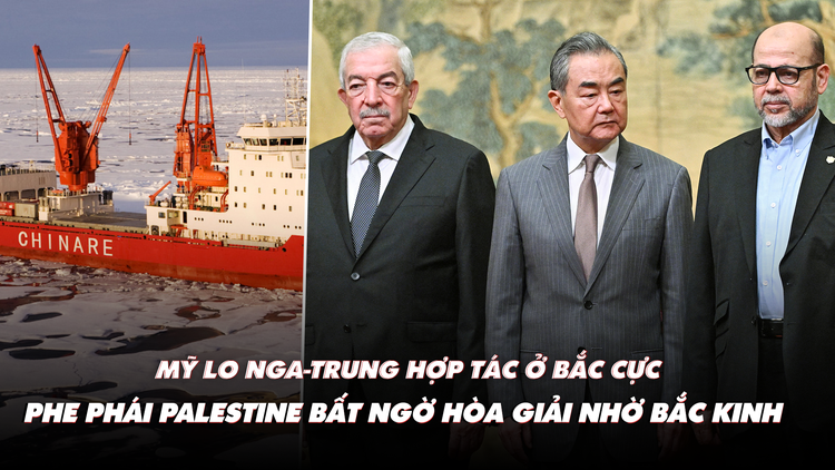 Điểm xung đột: Mỹ lo Nga-Trung hợp tác ở Bắc cực; phe phái Palestine bất ngờ hòa giải