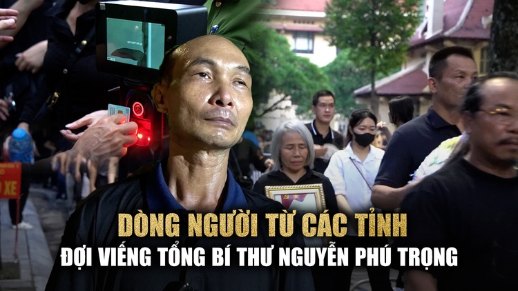 Vượt đường xa về Hà Nội, xếp hàng chờ viếng Tổng Bí thư Nguyễn Phú Trọng