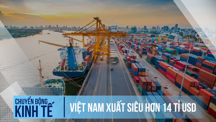 Việt Nam xuất siêu hơn 14 tỉ USD