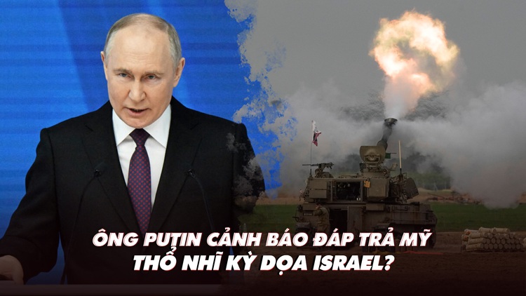 Điểm xung đột: Nga cảnh báo đáp trả Mỹ; Thổ Nhĩ Kỳ dọa Israel?