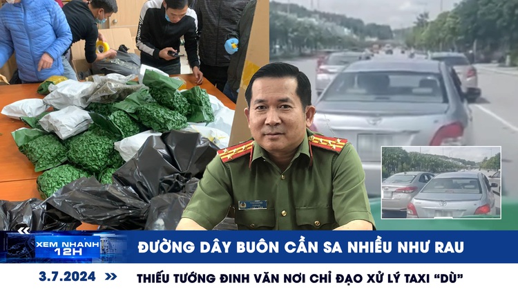 Xem nhanh 12h: Phá đường dây buôn cần sa nhiều như rau | Thiếu tướng Đinh Văn Nơi chỉ đạo xử lý taxi ‘dù’
