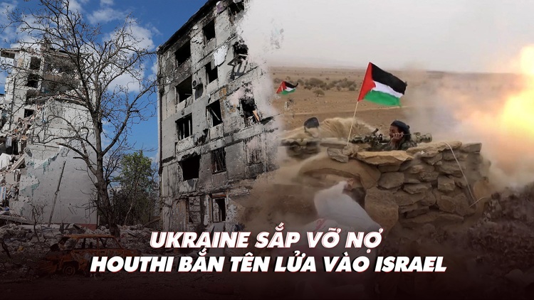 Điểm xung đột: Ukraine trước nguy cơ vỡ nợ; Houthi bắn tên lửa vào Israel 