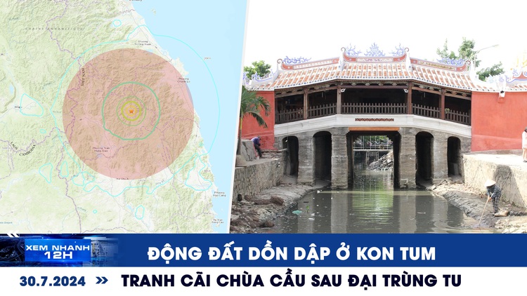 Xem nhanh 12h: Động đất dồn dập ở Kon Tum | Tranh cãi chùa Cầu sau đại trùng tu