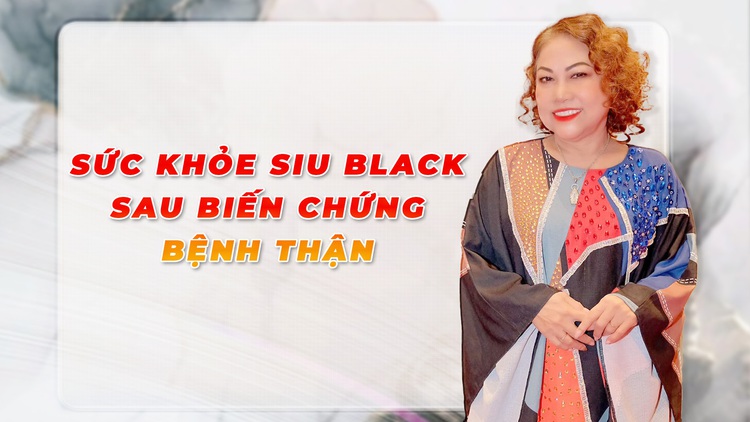 Sức khỏe của Siu Black sau biến chứng bệnh thận do tiểu đường