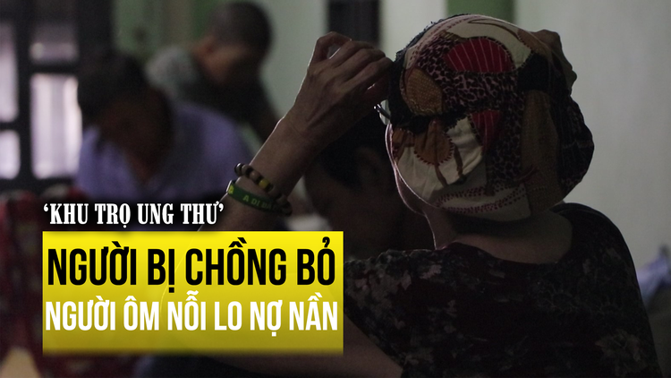 'Khu trọ ung thư’: Người bị chồng bỏ, người ôm nỗi lo nợ nần