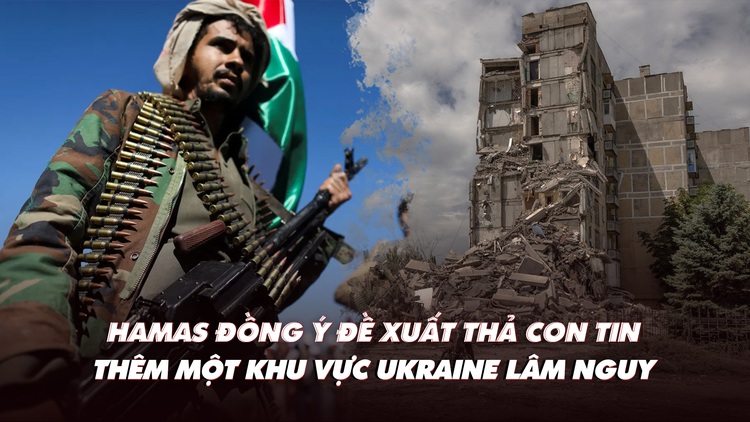 Điểm xung đột: Thêm khu vực Ukraine lâm nguy; Hamas đồng ý đề xuất thả con tin