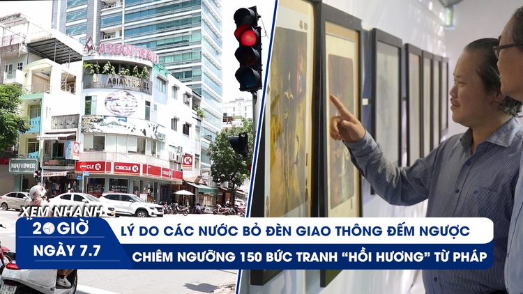 Xem nhanh 20h ngày 7.7: Lý do nhiều nước bỏ đèn đếm ngược | Chiêm ngưỡng 150 bức tranh 'hồi hương' từ Pháp