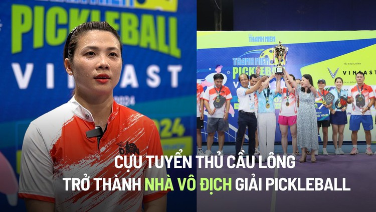 Khi cựu tuyển thủ cầu lông trở thành nhà vô địch giải Pickleball Thanh Niên