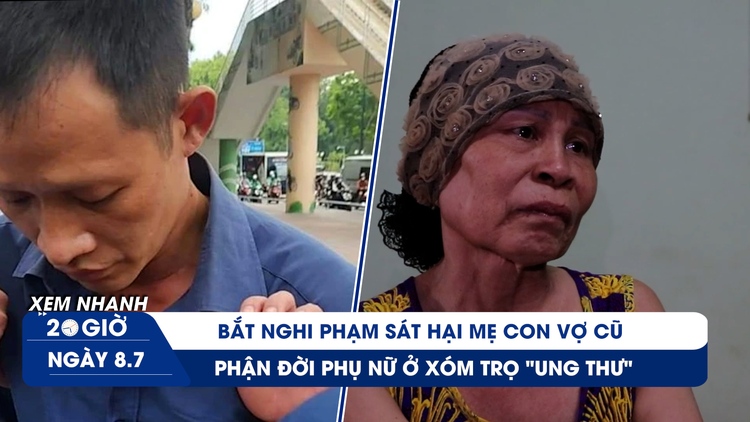 Xem nhanh 20h ngày 8.7: Bắt nghi phạm sát hại mẹ con vợ cũ | Phận đời phụ nữ ở xóm trọ 'ung thư'