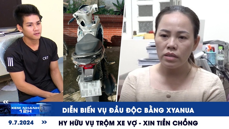 Xem nhanh 12h: Diễn biến vụ đầu độc bằng xyanua | Hy hữu vụ trộm xe vợ - xin tiền chồng