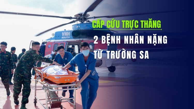 Nghẹt thở hành trình dùng trực thăng, vượt thời tiết xấu cấp cứu hai bệnh nhân từ Trường Sa