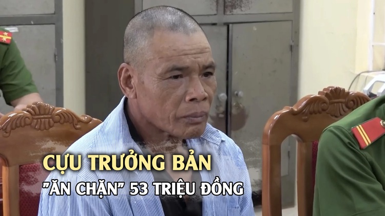 'Ăn chặn' 53 triệu đồng của đội văn nghệ, cựu trưởng bản bị khởi tố