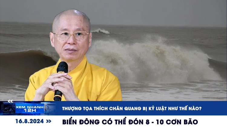 Xem nhanh 12h: Thượng tọa Thích Chân Quang bị kỷ luật ra sao | Biển Đông có thể đón 8-10 cơn bão