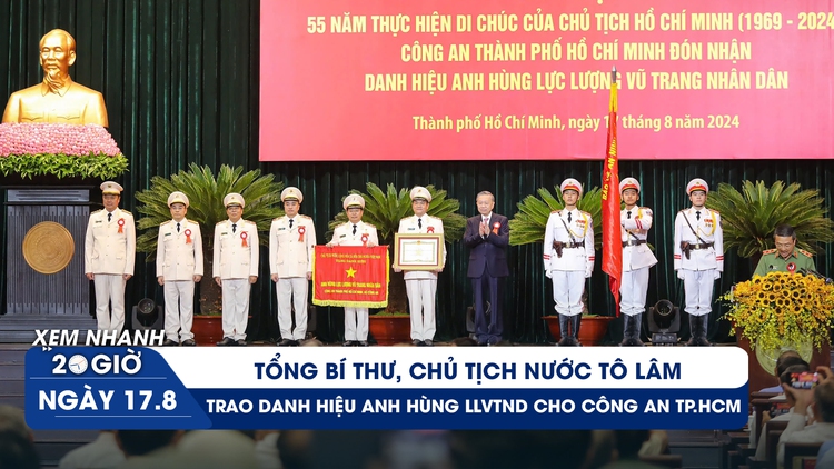 Xem nhanh 20h ngày 17.8: Công an TP.HCM đón nhận danh hiệu Anh hùng lực lượng vũ trang nhân dân