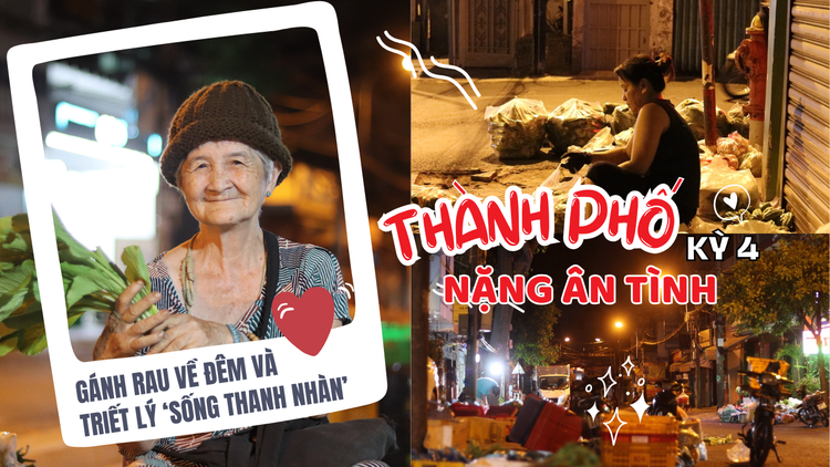 Triết lý 'sống thanh nhàn' từ gánh rau đêm của cụ bà U.80 - Thành phố nặng ân tình, Kỳ 4