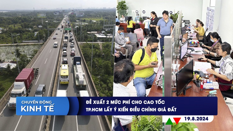 CHUYỂN ĐỘNG KINH TẾ ngày 19.8: Đề xuất 2 mức phí cho cao tốc | TP.HCM lấy ý kiến điều chỉnh giá đất