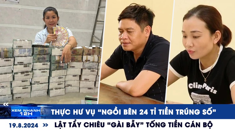 Xem nhanh 12h: Thực hư vụ ‘ngồi bên 24 tỉ tiền trúng số’ | Lật tẩy chiêu ‘gài bẫy’ tống tiền cán bộ