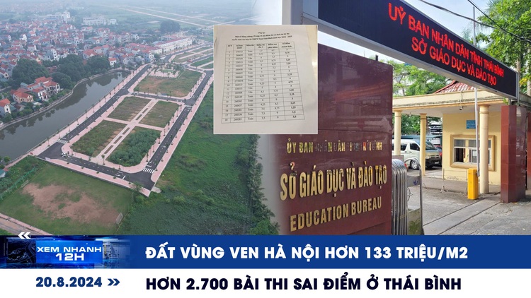 Xem nhanh 12h: Xuyên đêm đấu giá đất vùng ven Hà Nội | Hơn 2.700 bài thi sai điểm ở Thái Bình