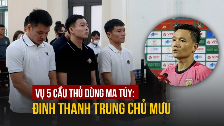 Xét xử 5 cầu thủ CLB Hà Tĩnh tổ chức sử dụng ma túy: Đinh Thanh Trung chủ mưu