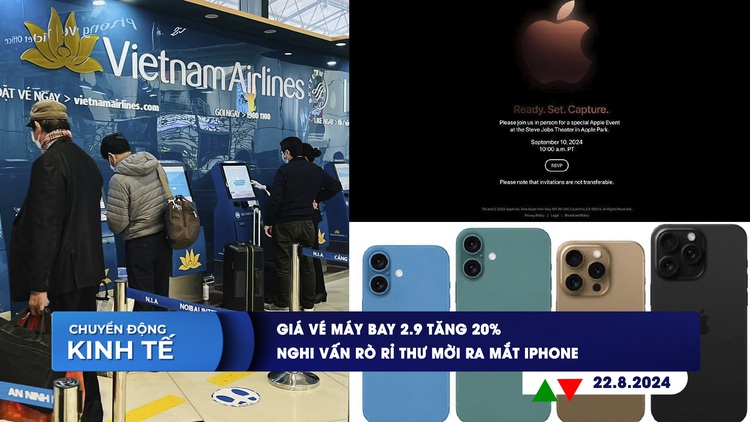 CHUYỂN ĐỘNG KINH TẾ ngày 22.8: Giá vé máy bay 2.9 tăng 20% | Nghi vấn rò rỉ thư mời ra mắt iPhone