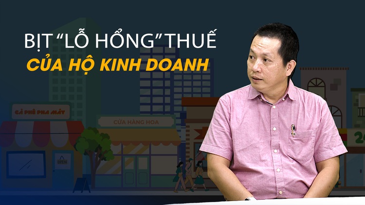 Vấn đề và Giải pháp: Bịt ‘lỗ hổng’ thuế của hộ kinh doanh