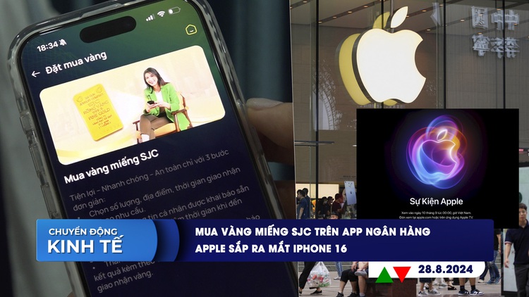 CHUYỂN ĐỘNG KINH TẾ ngày 28.8: Mua vàng miếng SJC trên app ngân hàng | Apple sắp ra mắt iPhone 16