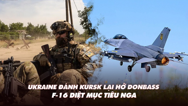 Điểm xung đột: Ukraine đánh Kursk lại hở Donbass; F-16 diệt mục tiêu Nga đầu tiên?