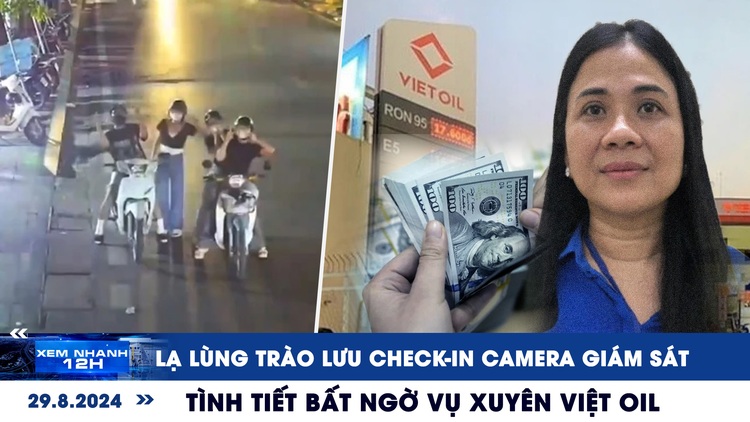 Xem nhanh 12h: Lạ lùng trào lưu check-in camera giám sát | Tình tiết bất ngờ vụ Xuyên Việt Oil